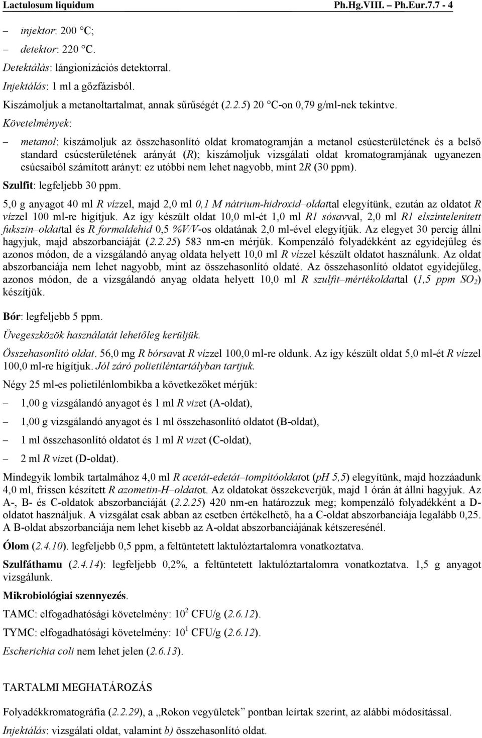 Követelmények: metanol: kiszámoljuk az összehasonlító oldat kromatogramján a metanol csúcsterületének és a belső standard csúcsterületének arányát (R); kiszámoljuk vizsgálati oldat kromatogramjának