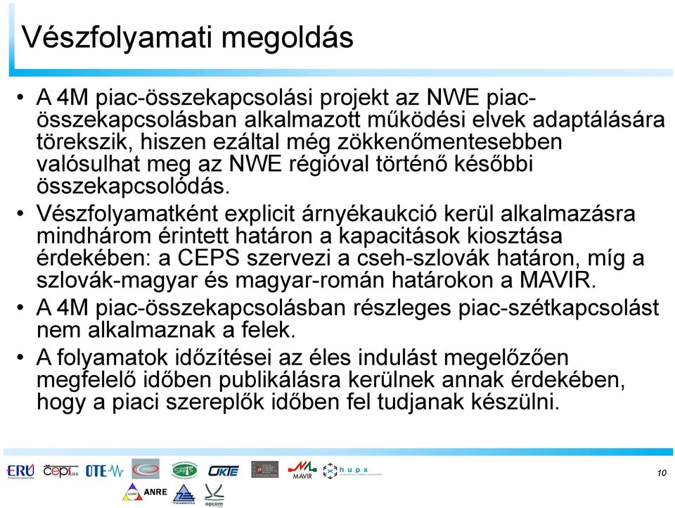 Vészfolyamatként explicit árnyékaukció kerül alkalmazásra mindhárom érintett határon a kapacitások kiosztása érdekében: a CEPS szervezi a cseh-szlovák határon, míg a