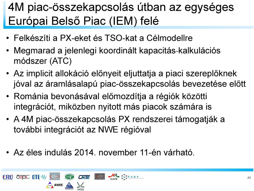 áramlásalapú piac-összekapcsolás bevezetése előtt Románia bevonásával előmozdítja a régiók közötti integrációt, miközben nyitott más