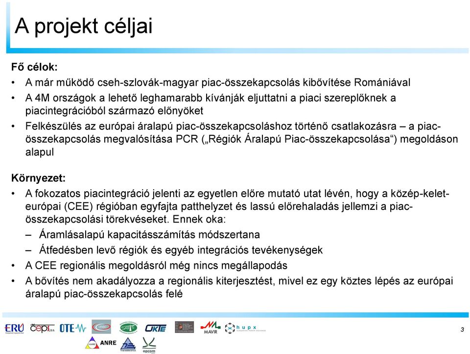 Környezet: A fokozatos piacintegráció jelenti az egyetlen előre mutató utat lévén, hogy a közép-keleteurópai (CEE) régióban egyfajta patthelyzet és lassú előrehaladás jellemzi a piacösszekapcsolási