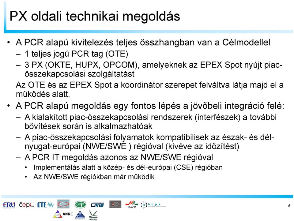 A PCR alapú megoldás egy fontos lépés a jövőbeli integráció felé: A kialakított piac-összekapcsolási rendszerek (interfészek) a további bővítések során is alkalmazhatóak A
