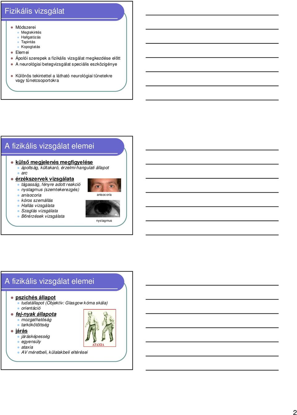 vizsgálata tágasság, fényre adott reakció nystagmus (szemtekerezgés) anisocoria kóros szemállás Hallás vizsgálata Szaglás vizsgálata Bırérzések vizsgálata anisoc oria nystagmus A fizikális