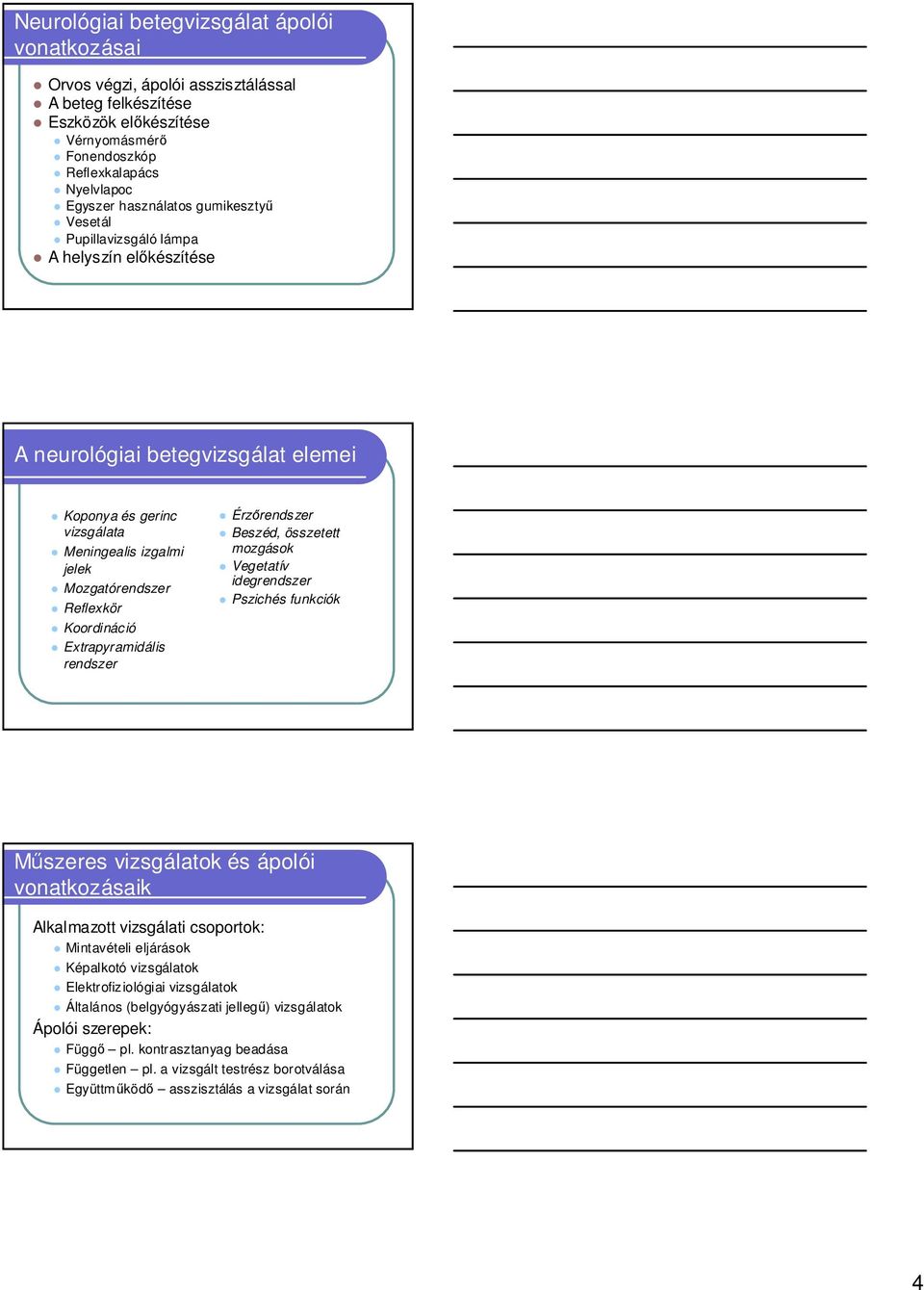 Extrapyramidális rendszer Érzırendszer Beszéd, összetett mozgások Vegetatív idegrendszer Pszichés funkciók Mőszeres vizsgálatok és ápolói vonatkozásaik Alkalmazott vizsgálati csoportok: Mintavételi