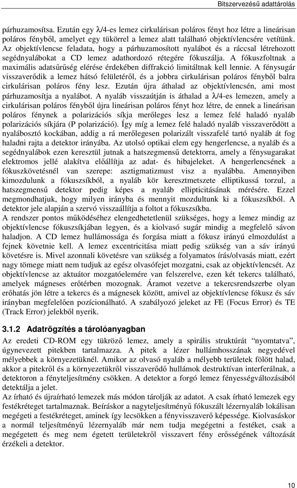 Az objektívlencse feladata, hogy a párhuzamosított nyalábot és a ráccsal létrehozott segédnyalábokat a CD lemez adathordozó rétegére fókuszálja.