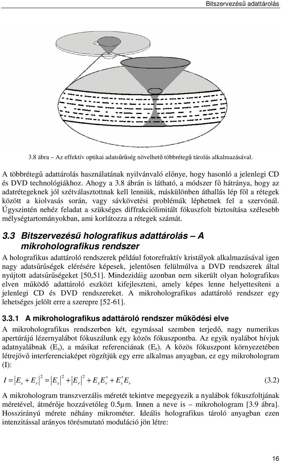 8 ábrán is látható, a módszer fı hátránya, hogy az adatrétegeknek jól szétválasztottnak kell lenniük, máskülönben áthallás lép föl a rétegek között a kiolvasás során, vagy sávkövetési problémák