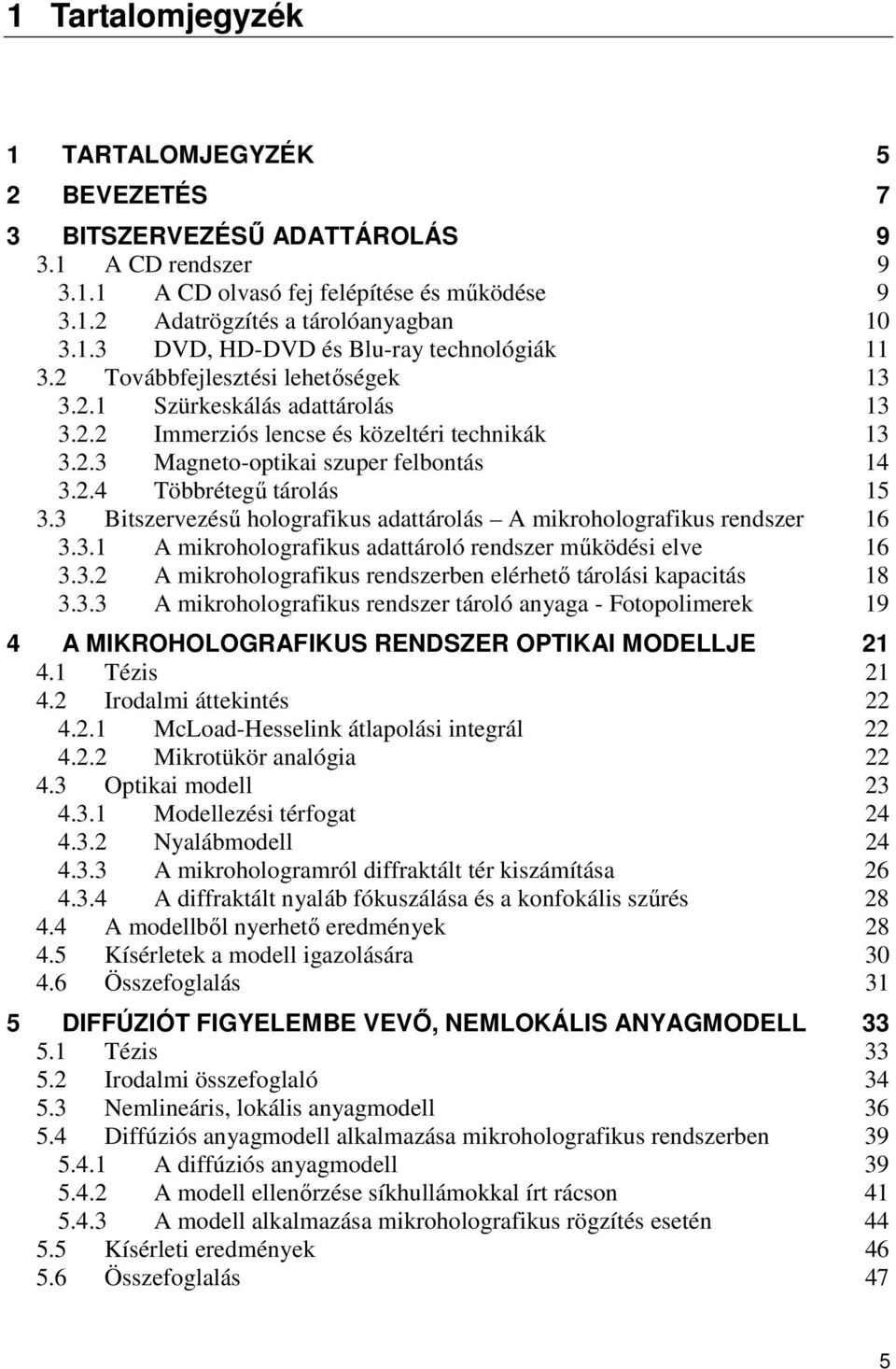 3 Bitszervezéső holografikus adattárolás A mikroholografikus rendszer 16 3.3.1 A mikroholografikus adattároló rendszer mőködési elve 16 3.3.2 A mikroholografikus rendszerben elérhetı tárolási kapacitás 18 3.