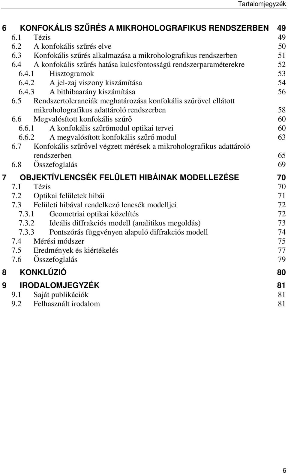 5 Rendszertoleranciák meghatározása konfokális szőrıvel ellátott mikroholografikus adattároló rendszerben 58 6.6 Megvalósított konfokális szőrı 60 6.6.1 A konfokális szőrımodul optikai tervei 60 6.6.2 A megvalósított konfokális szőrı modul 63 6.