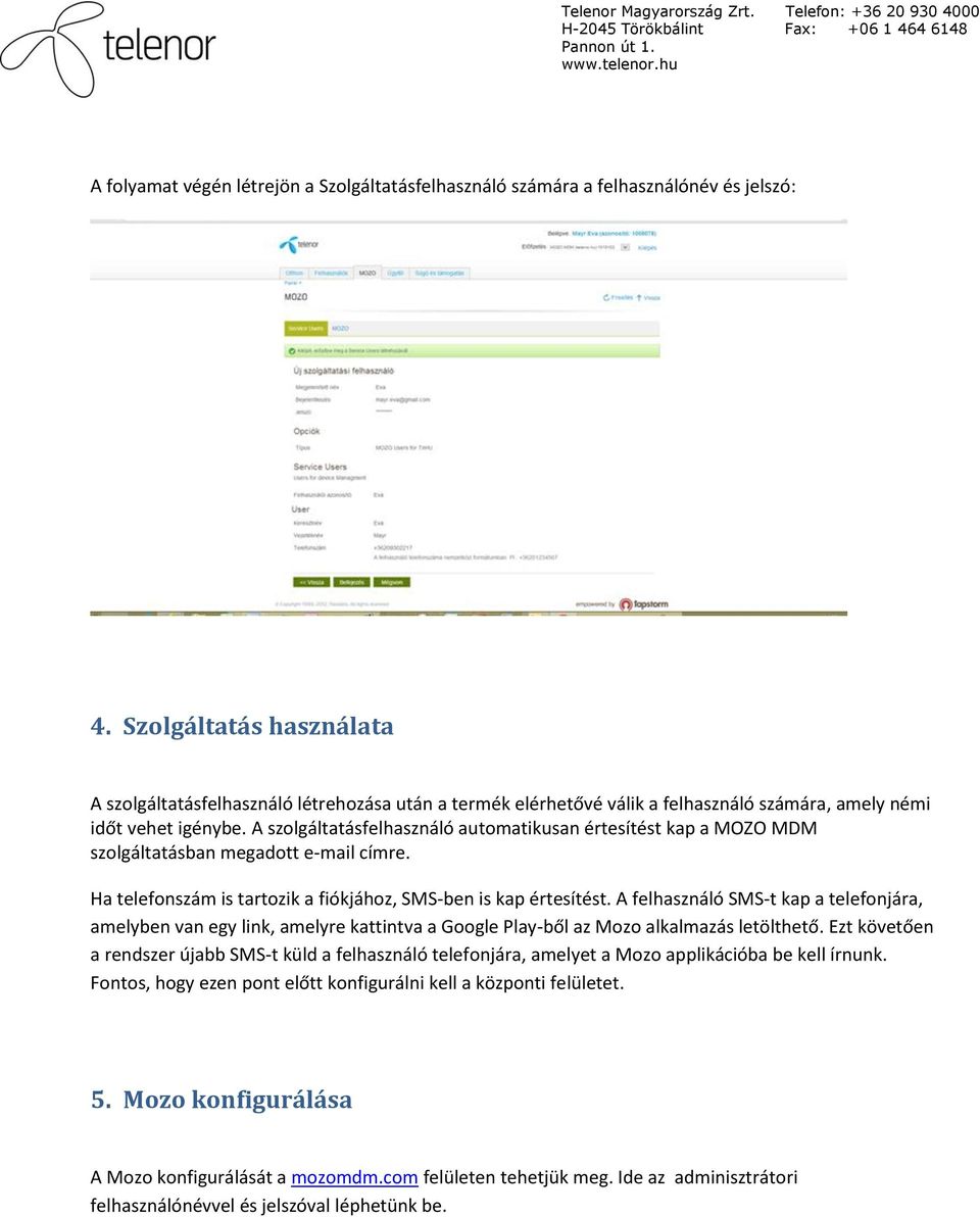 A szolgáltatásfelhasználó automatikusan értesítést kap a MOZO MDM szolgáltatásban megadott e-mail címre. Ha telefonszám is tartozik a fiókjához, SMS-ben is kap értesítést.