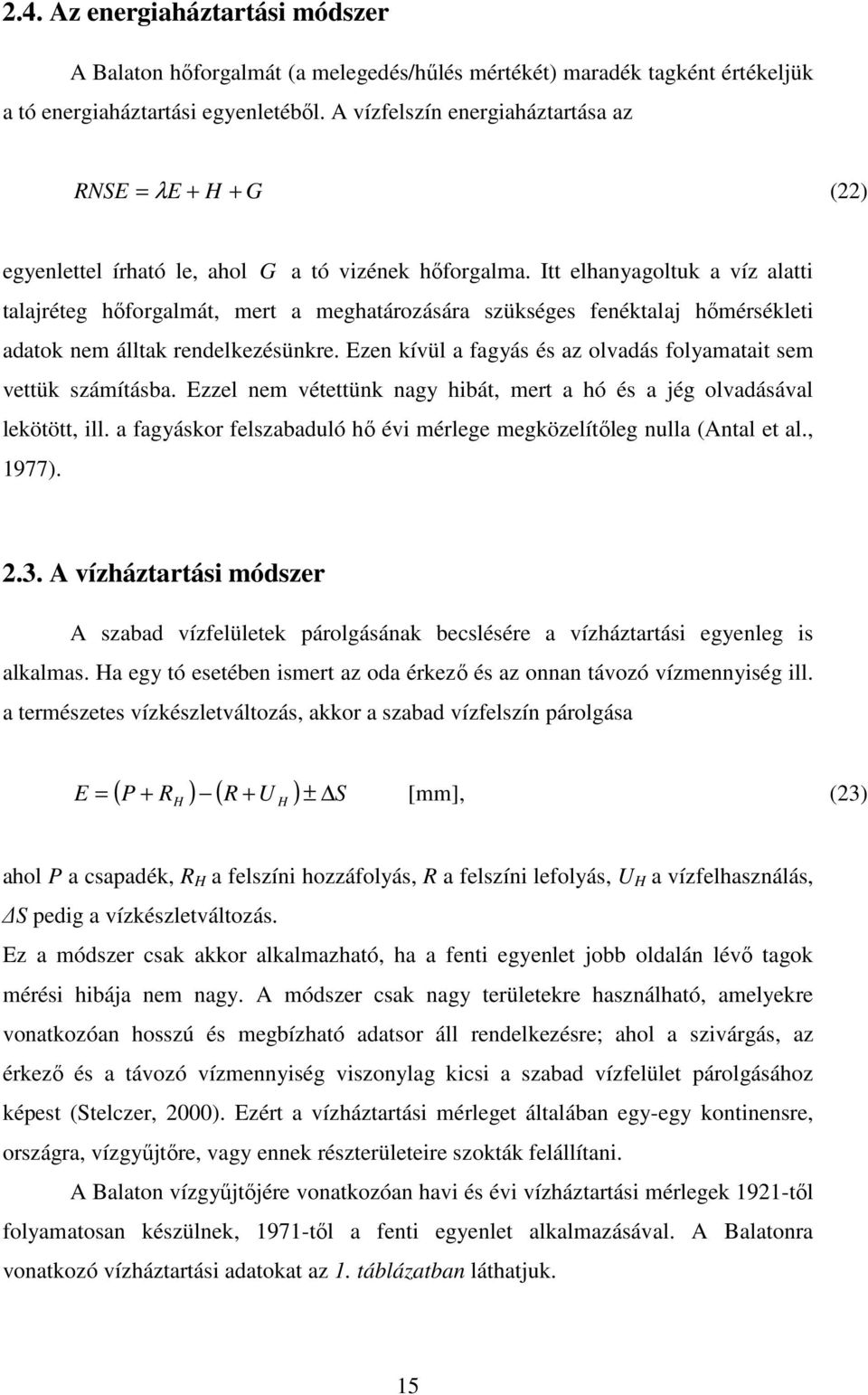 Itt elhanyagoltuk a víz alatti talajréteg hıforgalmát, mert a meghatározására szükséges fenéktalaj hımérsékleti adatok nem álltak rendelkezésünkre.