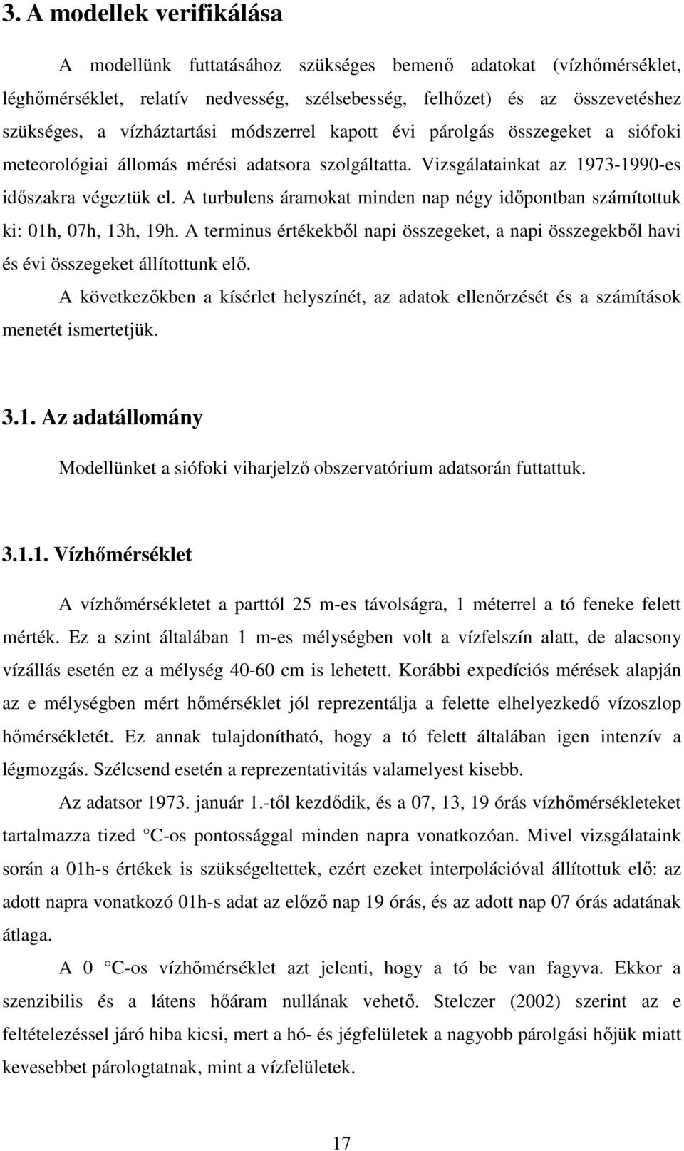 A turbulens áramokat minden nap négy idıpontban számítottuk ki: 1h, 7h, 13h, 19h. A terminus értékekbıl napi összegeket, a napi összegekbıl havi és évi összegeket állítottunk elı.