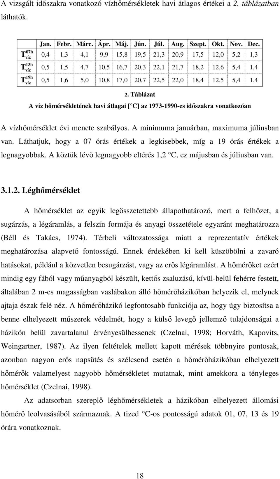 Táblázat A víz hımérsékletének havi átlagai [ C] az 1973-199-es idıszakra vonatkozóan A vízhımérséklet évi menete szabályos. A minimuma januárban, maximuma júliusban van.