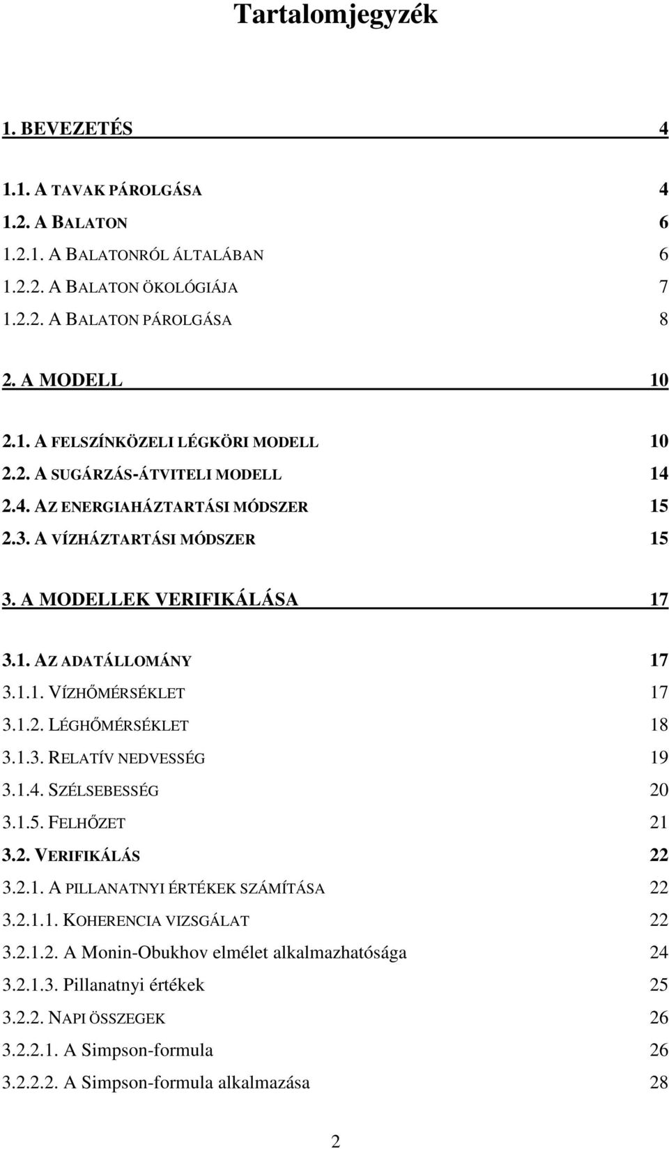 1.3. RELATÍV NEDVESSÉG 19 3.1.4. SZÉLSEBESSÉG 2 3.1.5. FELHİZET 21 3.2. VERIFIKÁLÁS 22 3.2.1. A PILLANATNYI ÉRTÉKEK SZÁMÍTÁSA 22 3.2.1.1. KOHERENCIA VIZSGÁLAT 22 3.2.1.2. A Monin-Obukhov elmélet alkalmazhatósága 24 3.