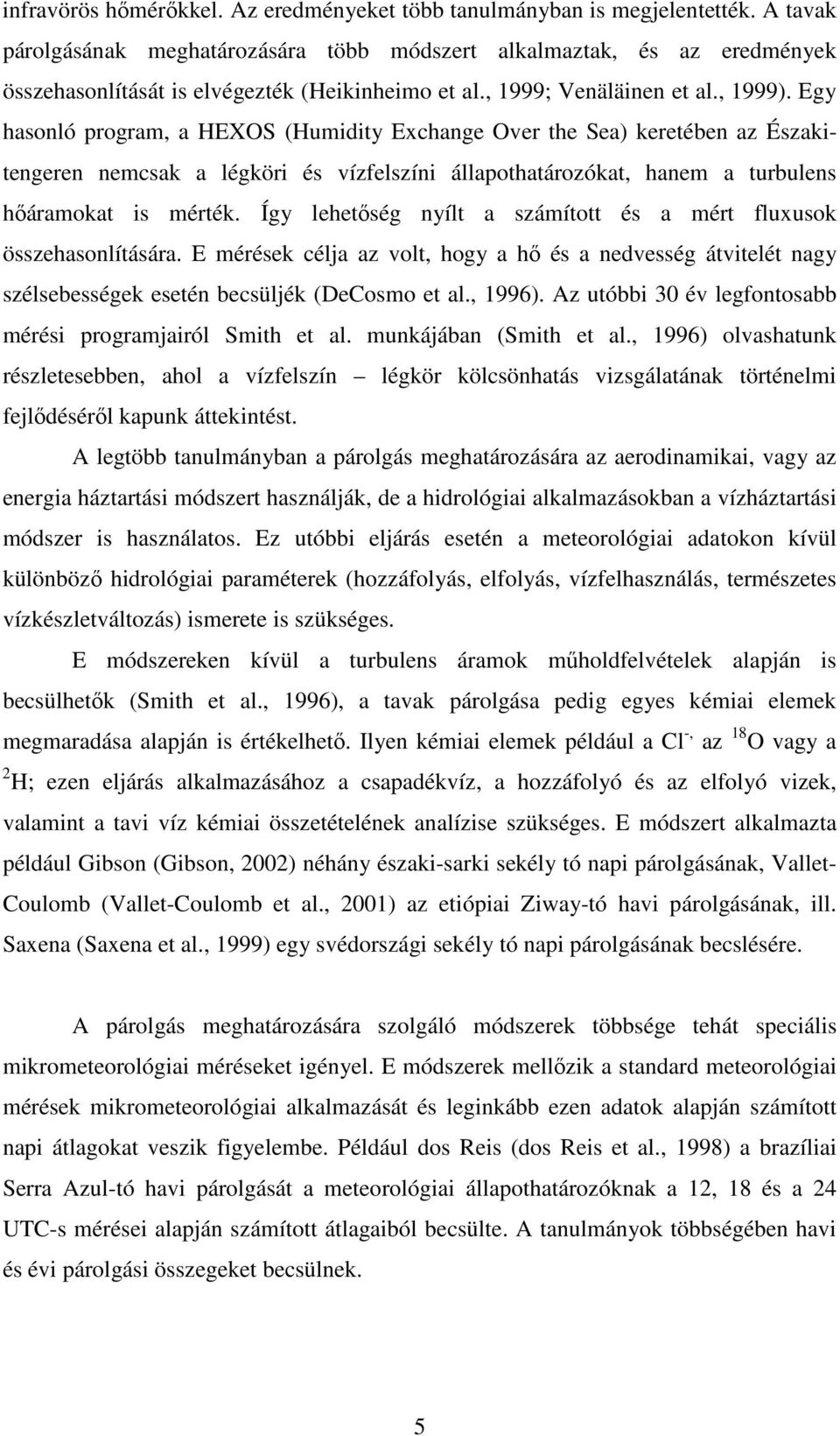 Egy hasonló program, a HEXOS (Humidity Exchange Over the Sea) keretében az Északitengeren nemcsak a légköri és vízfelszíni állapothatározókat, hanem a turbulens hıáramokat is mérték.