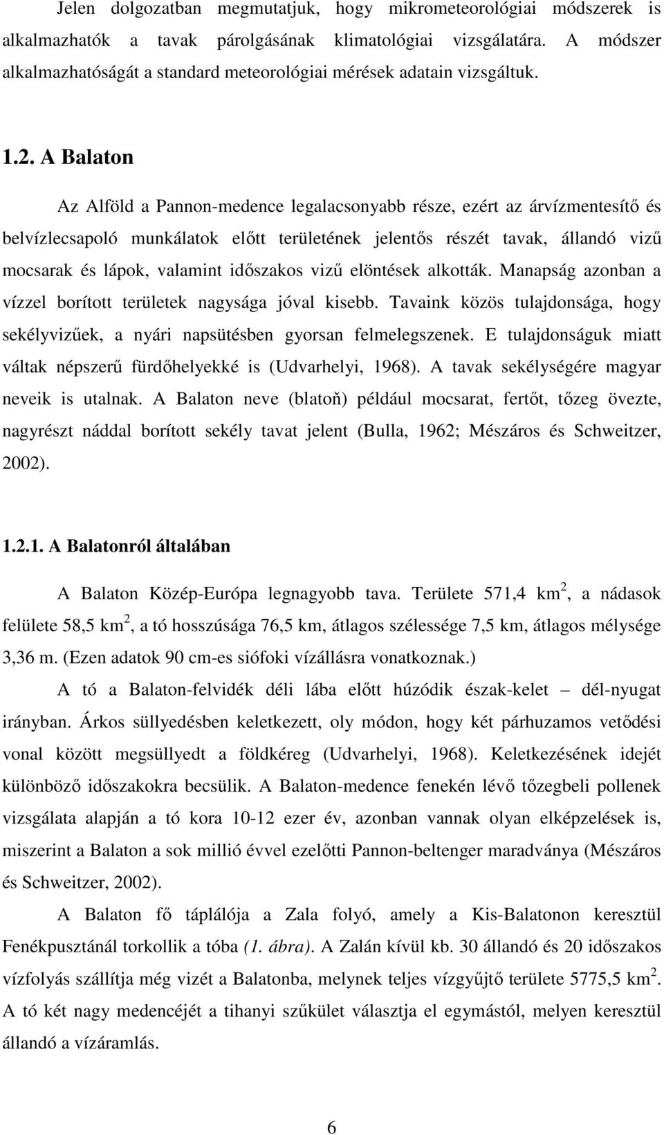 A Balaton Az Alföld a Pannon-medence legalacsonyabb része, ezért az árvízmentesítı és belvízlecsapoló munkálatok elıtt területének jelentıs részét tavak, állandó viző mocsarak és lápok, valamint