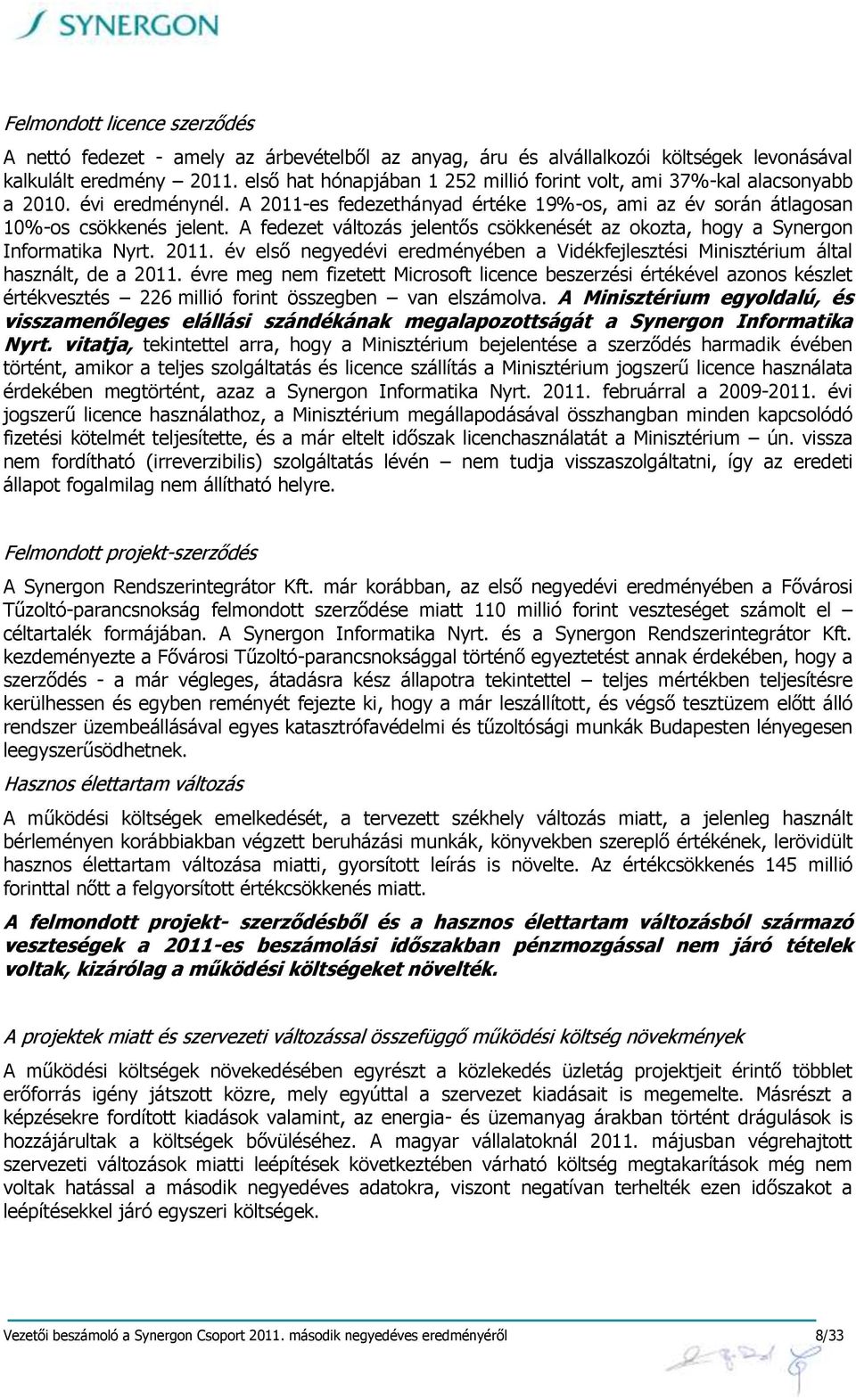 A fedezet változás jelentős csökkenését az okozta, hogy a Synergon Informatika Nyrt. 2011. év első negyedévi eredményében a Vidékfejlesztési Minisztérium által használt, de a 2011.