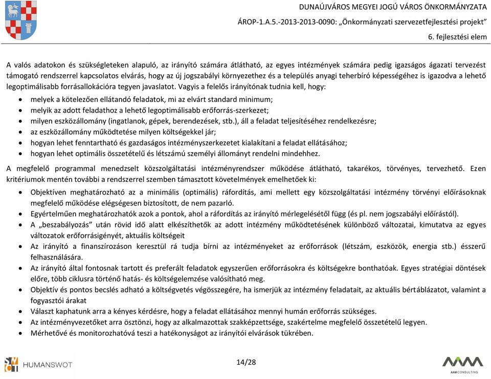 Vagyis a felelős irányítónak tudnia kell, hogy: melyek a kötelezően ellátandó feladatok, mi az elvárt standard minimum; melyik az adott feladathoz a lehető legoptimálisabb erőforrás-szerkezet; milyen