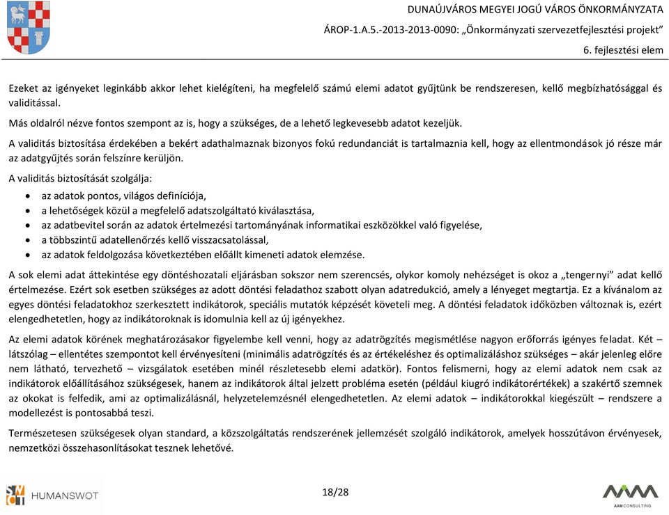 A validitás biztosítása érdekében a bekért adathalmaznak bizonyos fokú redundanciát is tartalmaznia kell, hogy az ellentmondások jó része már az adatgyűjtés során felszínre kerüljön.