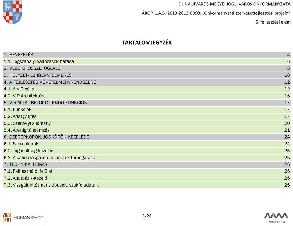 3. Személyi állomány 20 5.4. Átvilágító elemzés 21 6. SZEREPKÖRÖK, JOGKÖRÖK KEZELÉSE 24 6.1. Szerepkörök 24 6.2. Jogosultság kezelés 25 6.3. Alkalmazásgazdai feladatok támogatása 25 7.