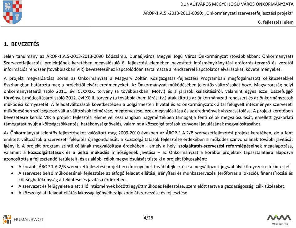 erőforrás-tervező és vezetői információs rendszer (továbbiakban VIR) bevezetéséhez kapcsolódóan tartalmazza a rendszerrel kapcsolatos elvárásokat, követelményeket.