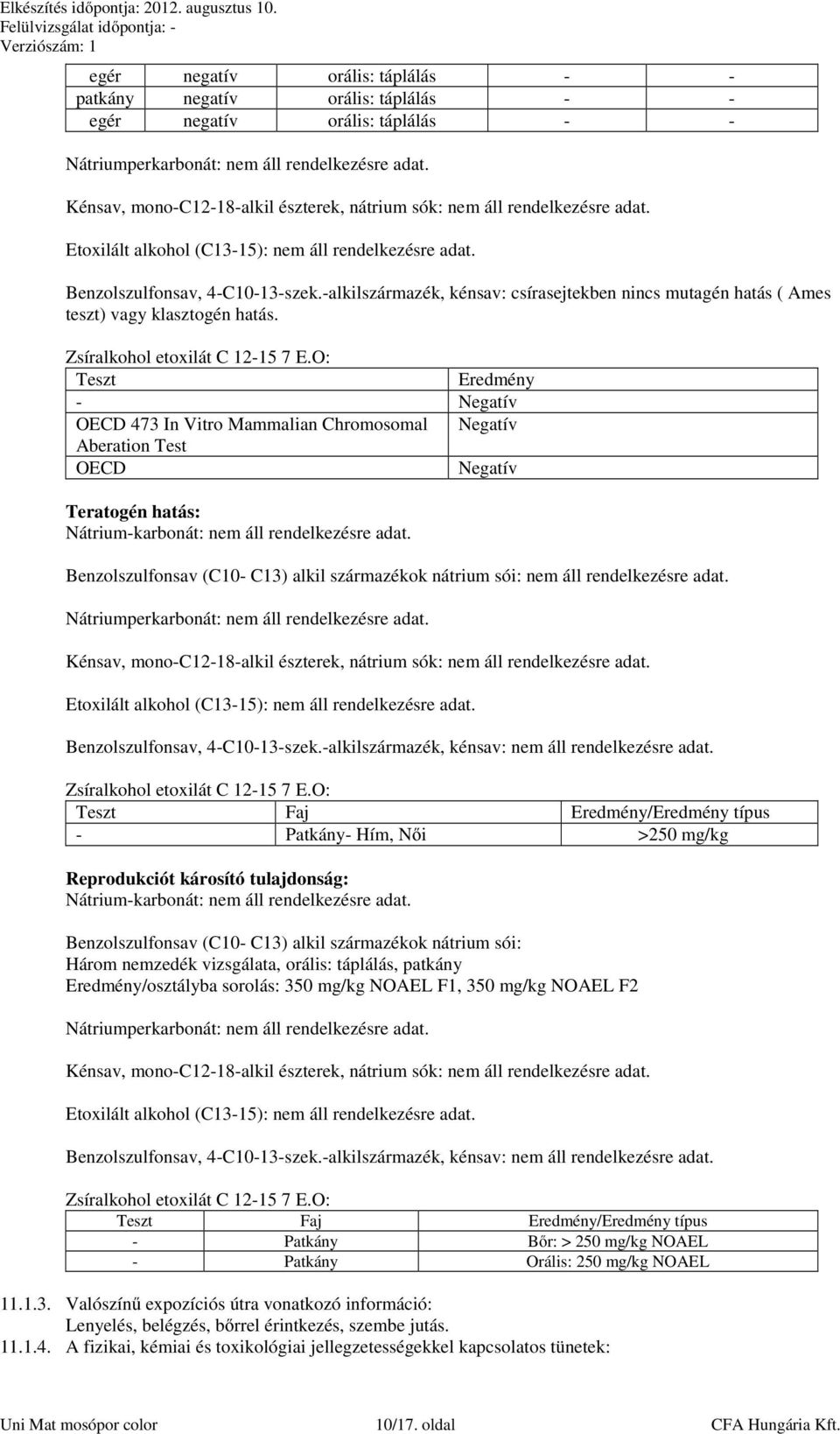 O: Teszt Eredmény - Negatív OECD 473 In Vitro Mammalian Chromosomal Negatív Aberation Test OECD Negatív Teratogén hatás: Benzolszulfonsav (C10- C13) alkil származékok nátrium sói: nem áll