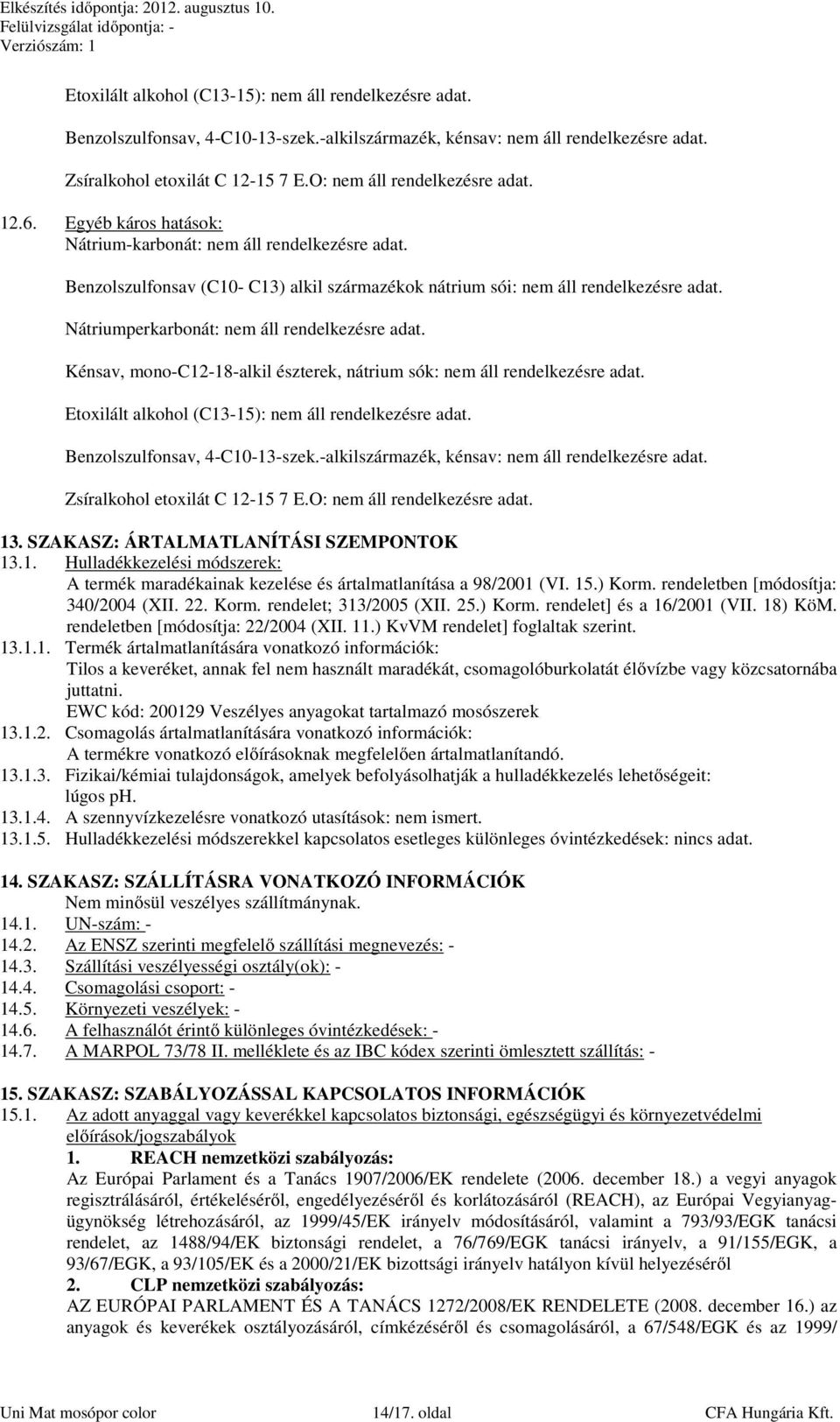 Zsíralkohol etoxilát C 12-15 7 E.O: nem áll rendelkezésre adat. 13. SZAKASZ: ÁRTALMATLANÍTÁSI SZEMPONTOK 13.1. Hulladékkezelési módszerek: A termék maradékainak kezelése és ártalmatlanítása a 98/2001 (VI.