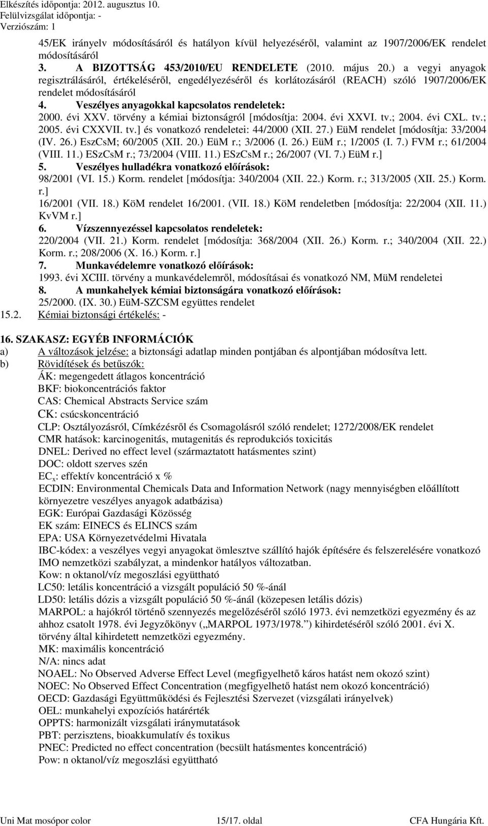 törvény a kémiai biztonságról [módosítja: 2004. évi XXVI. tv.; 2004. évi CXL. tv.; 2005. évi CXXVII. tv.] és vonatkozó rendeletei: 44/2000 (XII. 27.) EüM rendelet [módosítja: 33/2004 (IV. 26.