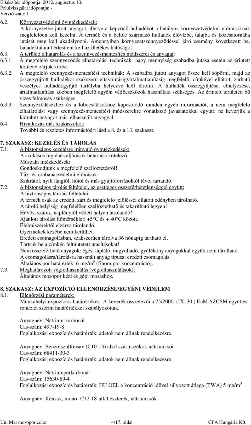 Amennyiben környezetszennyeződéssel járó esemény következett be, haladéktalanul értesíteni kell az illetékes hatóságot. 6.3. A területi elhatárolás és a szennyezésmentesítés módszerei és anyagai: 6.3.1.