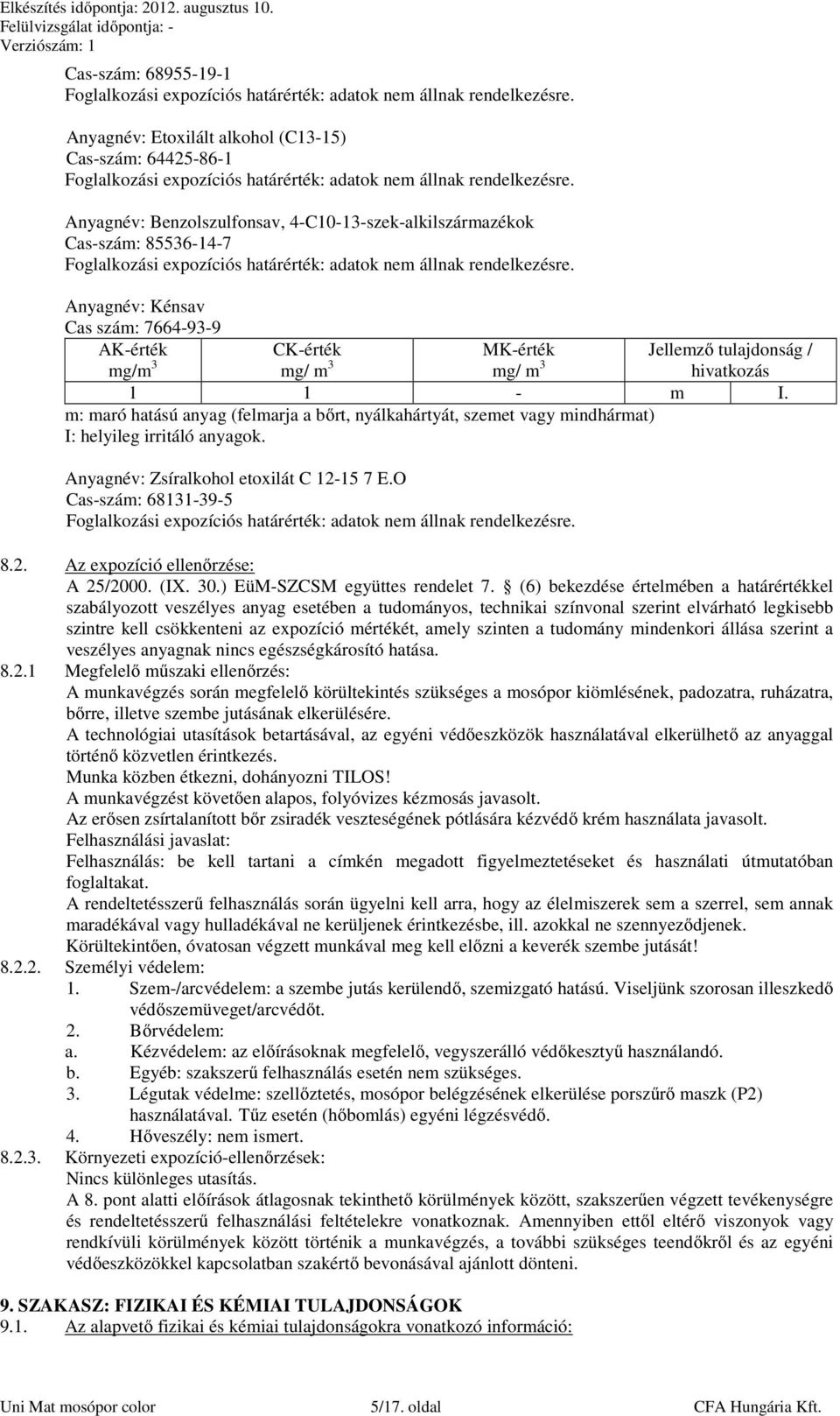 Anyagnév: Benzolszulfonsav, 4-C10-13-szek-alkilszármazékok Cas-szám: 85536-14-7 Foglalkozási expozíciós határérték: adatok nem állnak rendelkezésre.