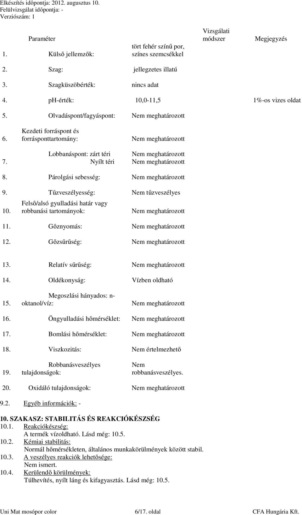 Kezdeti forráspont és forrásponttartomány: Lobbanáspont: zárt téri Nyílt téri Nem meghatározott Nem meghatározott Nem meghatározott 8. Párolgási sebesség: Nem meghatározott 9.