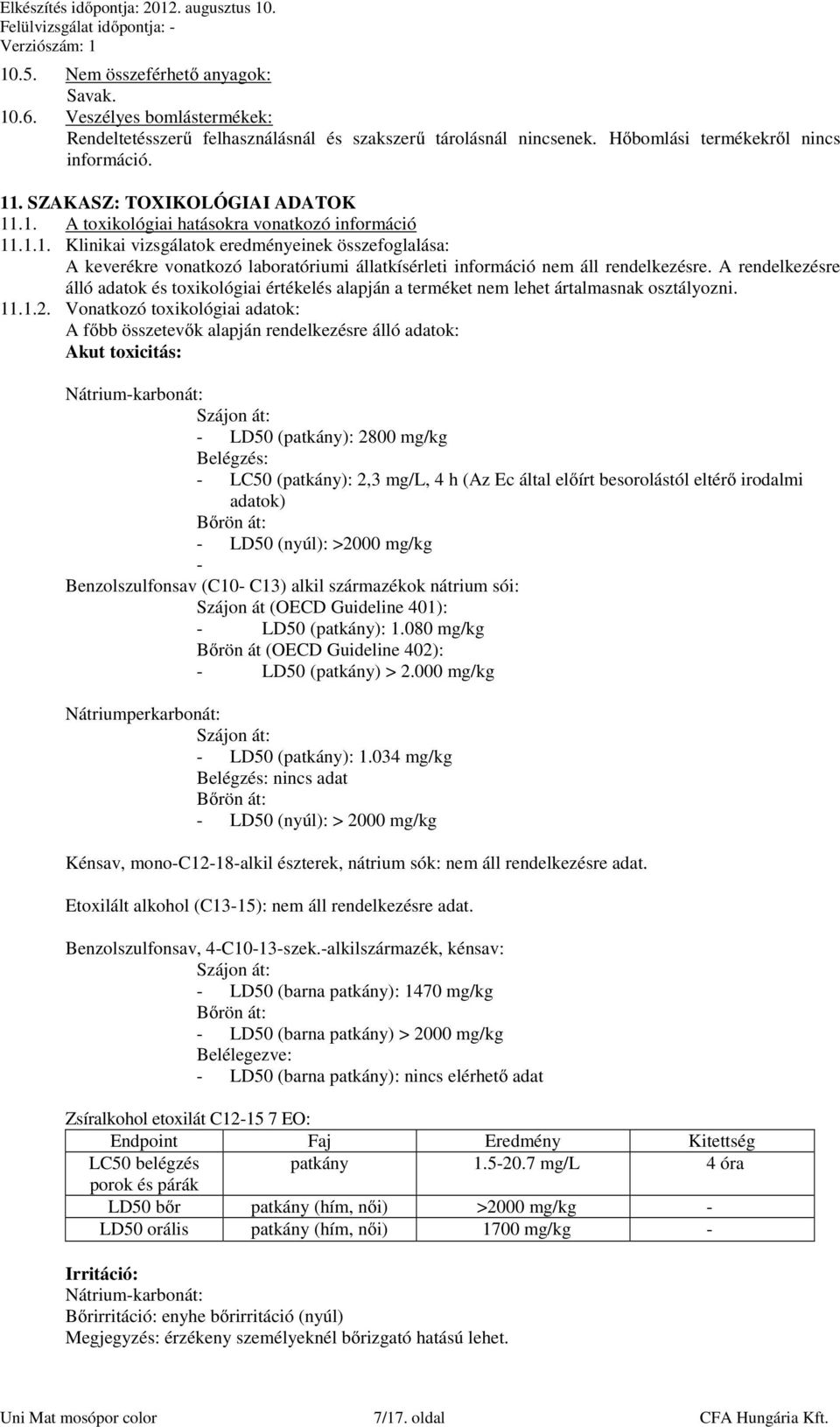 A rendelkezésre álló adatok és toxikológiai értékelés alapján a terméket nem lehet ártalmasnak osztályozni. 11.1.2.
