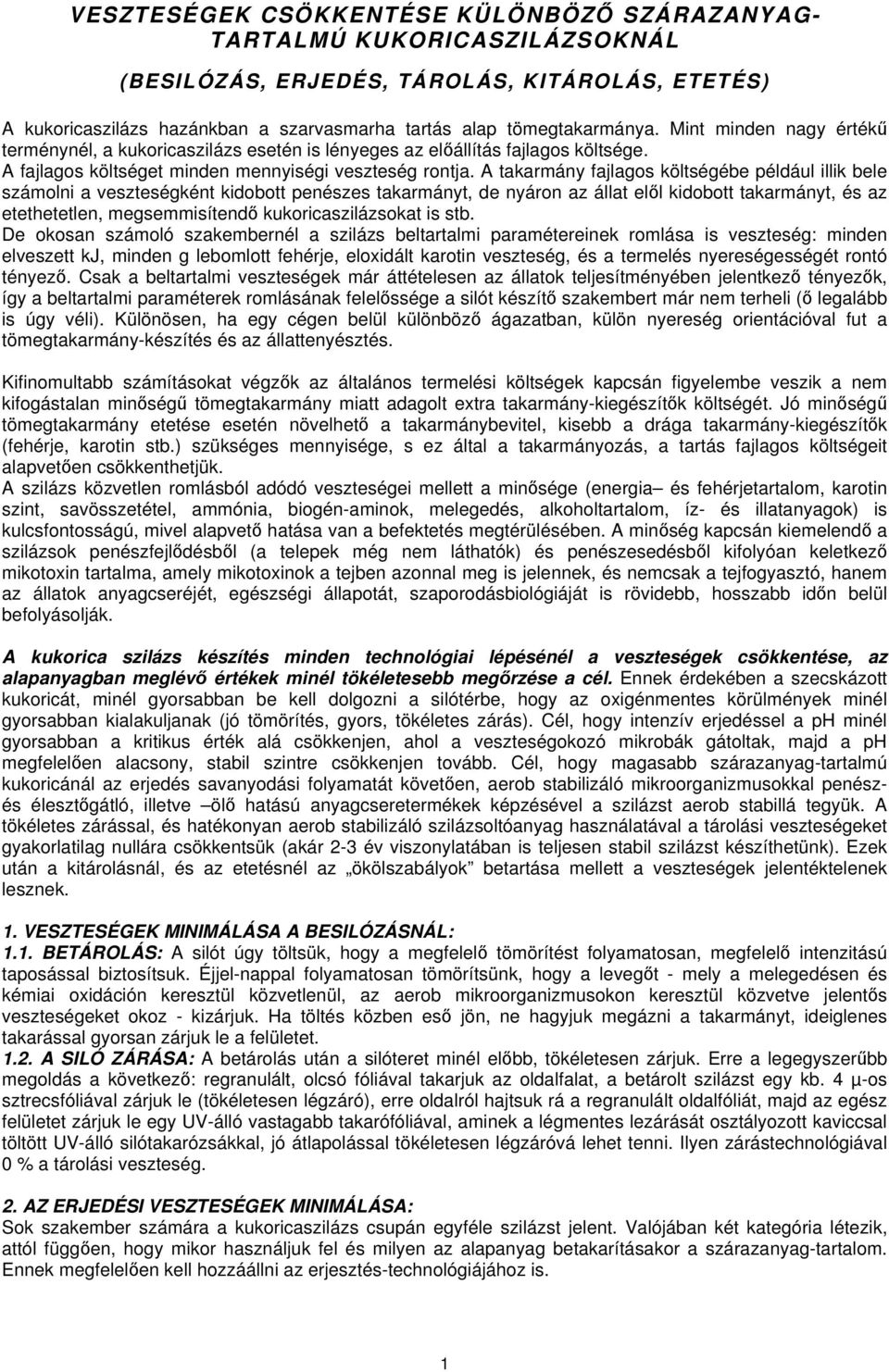 A takarmány fajlagos költségébe például illik bele számolni a veszteségként kidobott penészes takarmányt, de nyáron az állat elől kidobott takarmányt, és az etethetetlen, megsemmisítendő