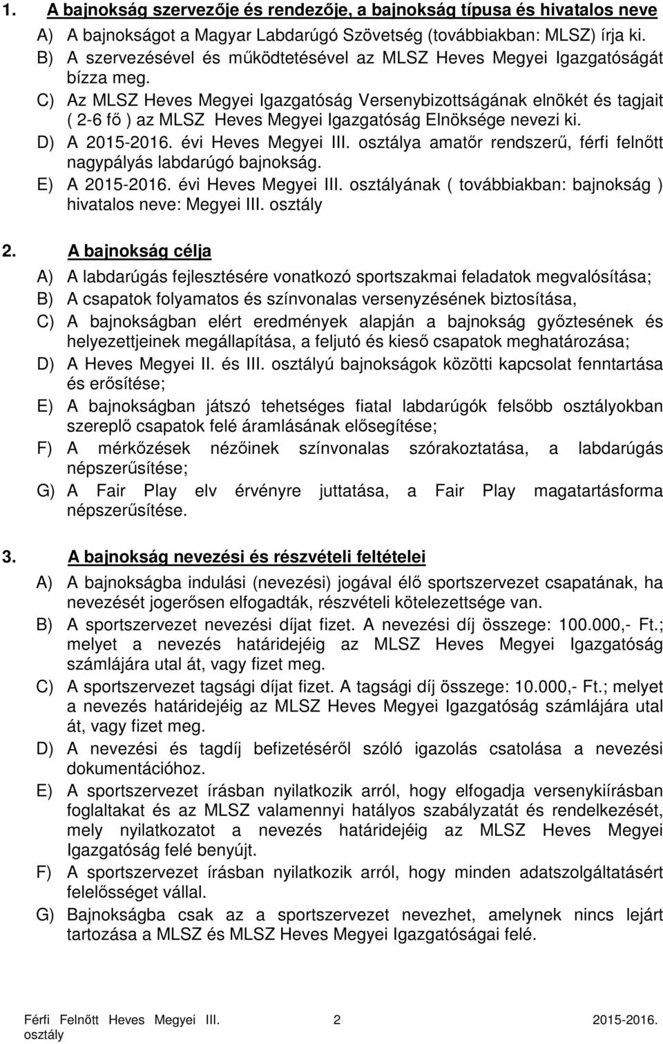 C) Az MLSZ Heves Megyei Igazgatóság Versenybizottságának elnökét és tagjait ( 2-6 fő ) az MLSZ Heves Megyei Igazgatóság Elnöksége nevezi ki. D) A 2015-2016. évi Heves Megyei III.