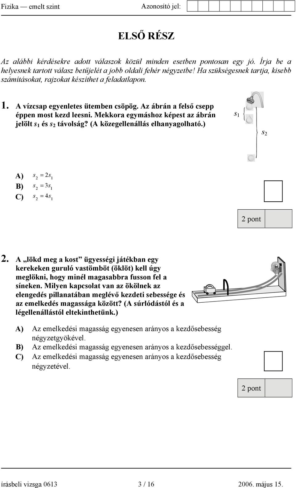 Mekkora egymáshoz képest az ábrán jelölt s 1 és s 2 távolság? (A közegellenállás elhanyagolható.) s 1 s 2 A) s = 2s 2 1 B) s = 3s 2 1 C) s = 4s 2 1 2.