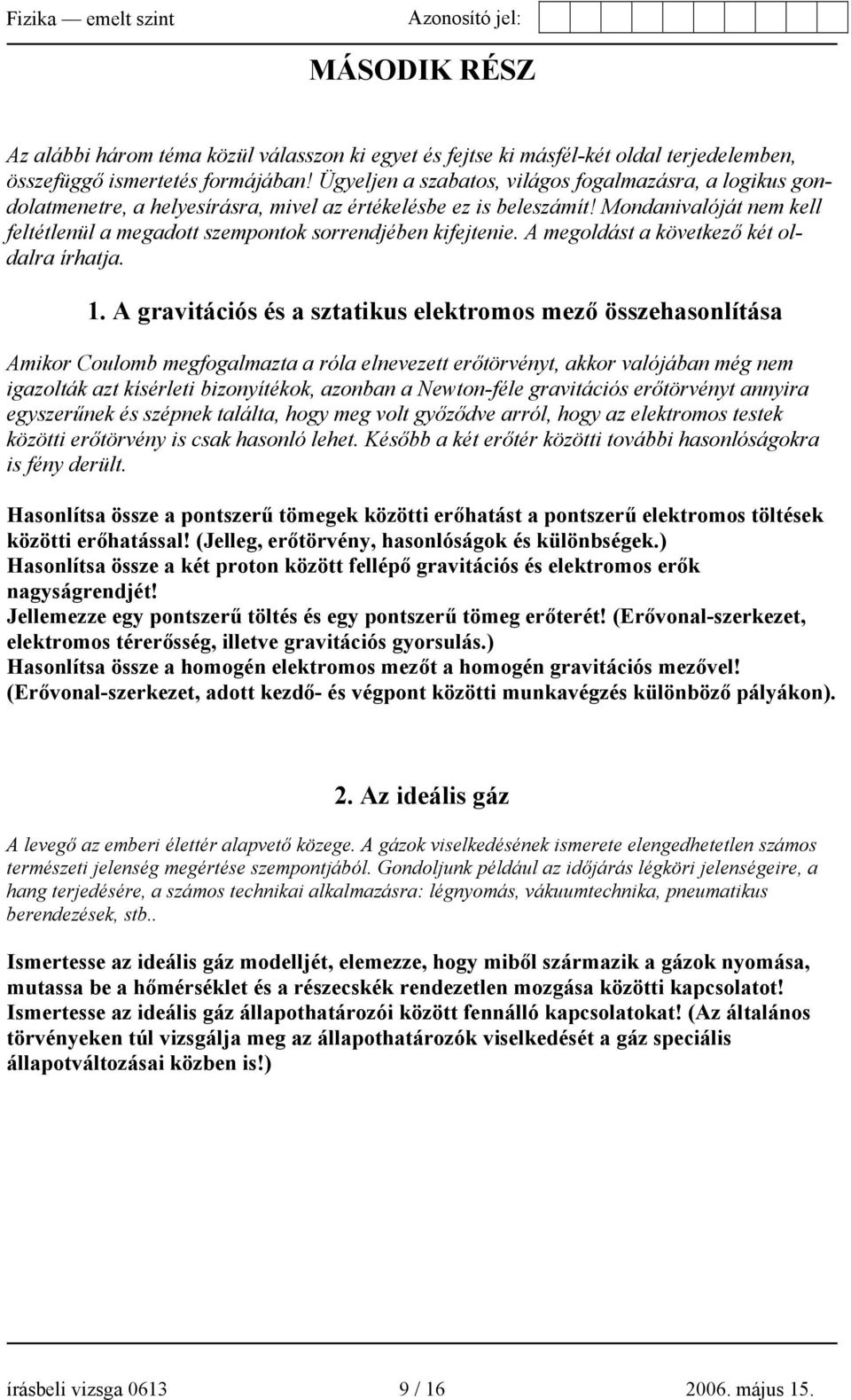 Mondanivalóját nem kell feltétlenül a megadott szempontok sorrendjében kifejtenie. A megoldást a következő két oldalra írhatja. 1.