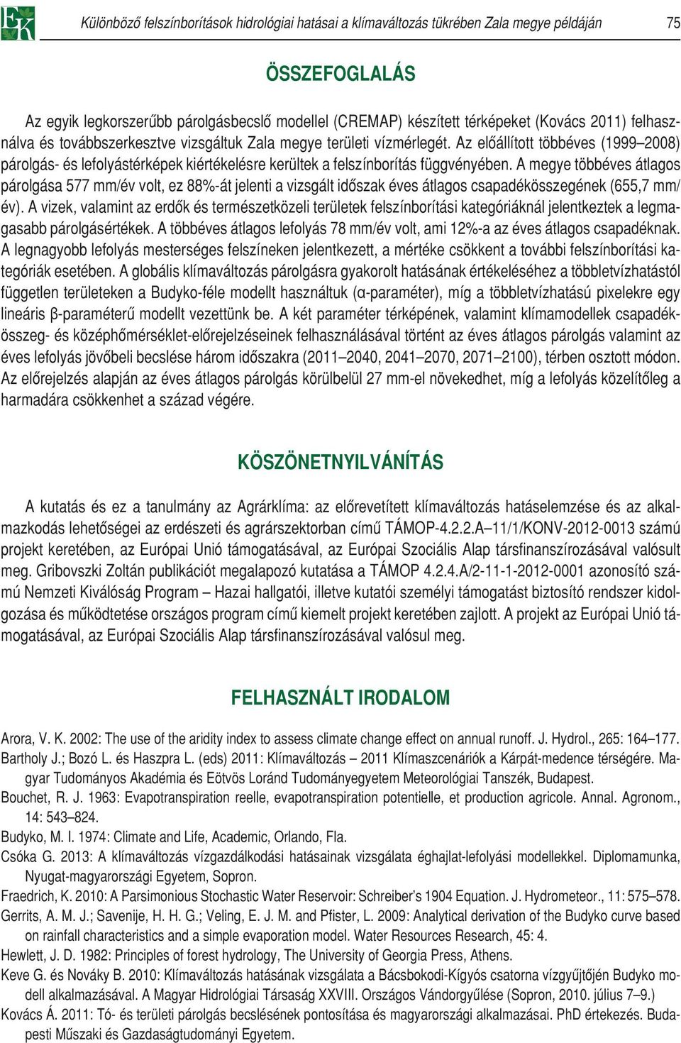 A megye többéves átlagos párolgása 577 mm/év volt, ez 88%-át jelenti a vizsgált idôszak éves átlagos csapadékösszegének (655,7 mm/ év).