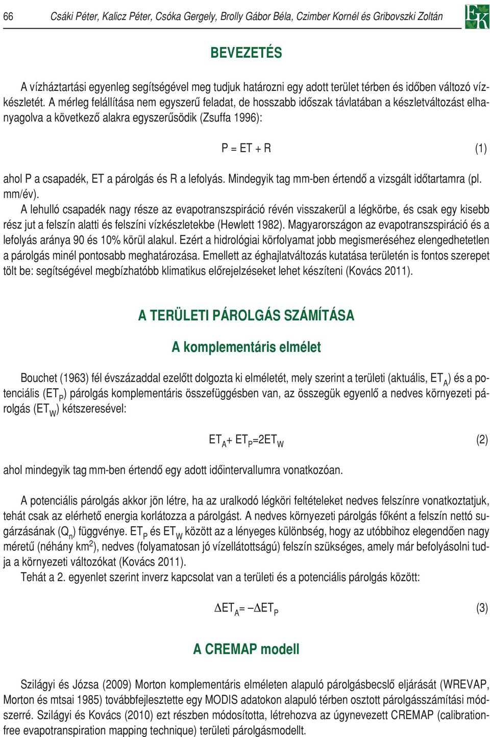 A mérleg felállítása nem egyszerû feladat, de hosszabb idôszak távlatában a készletváltozást elhanyagolva a következô alakra egyszerûsödik (Zsuffa 1996): P = ET + R (1) ahol P a csapadék, ET a