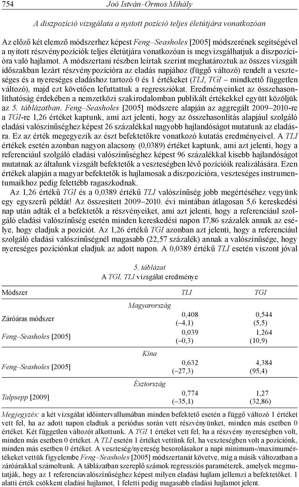 A módszertani részben leírtak szerint meghatároztuk az összes vizsgált időszakban lezárt részvénypozícióra az eladás napjához (függő változó) rendelt a veszteséges és a nyereséges eladáshoz tartozó 0