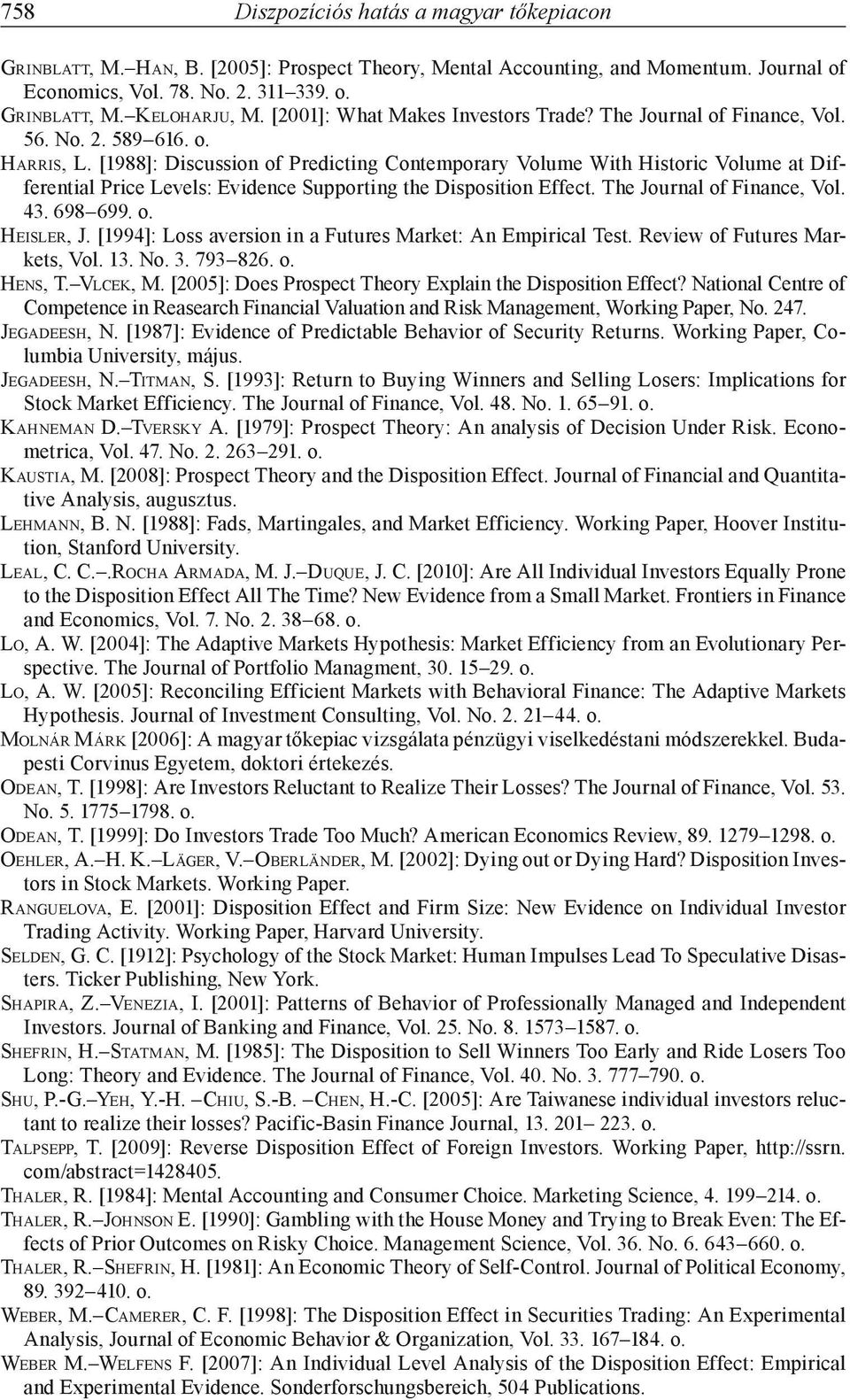 [1988]: Discussion of Predicting Contemporary Volume With Historic Volume at Differential Price Levels: Evidence Supporting the Disposition Effect. The Journal of Finance, Vol. 43. 698 699. o. Heisler, J.