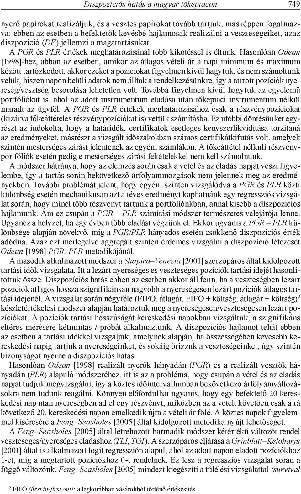 Hasonlóan Odean [1998]-hez, abban az esetben, amikor az átlagos vételi ár a napi minimum és maximum között tartózkodott, akkor ezeket a pozíciókat figyelmen kívül hagytuk, és nem számoltunk velük,