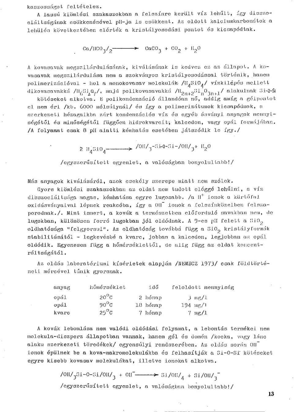 Ca/llCO^/g 3- CaCO^ + C0 2 i- 11^0 A kovasavak megszilárdulásénak, kiválásának is kedvez ez az állapot.