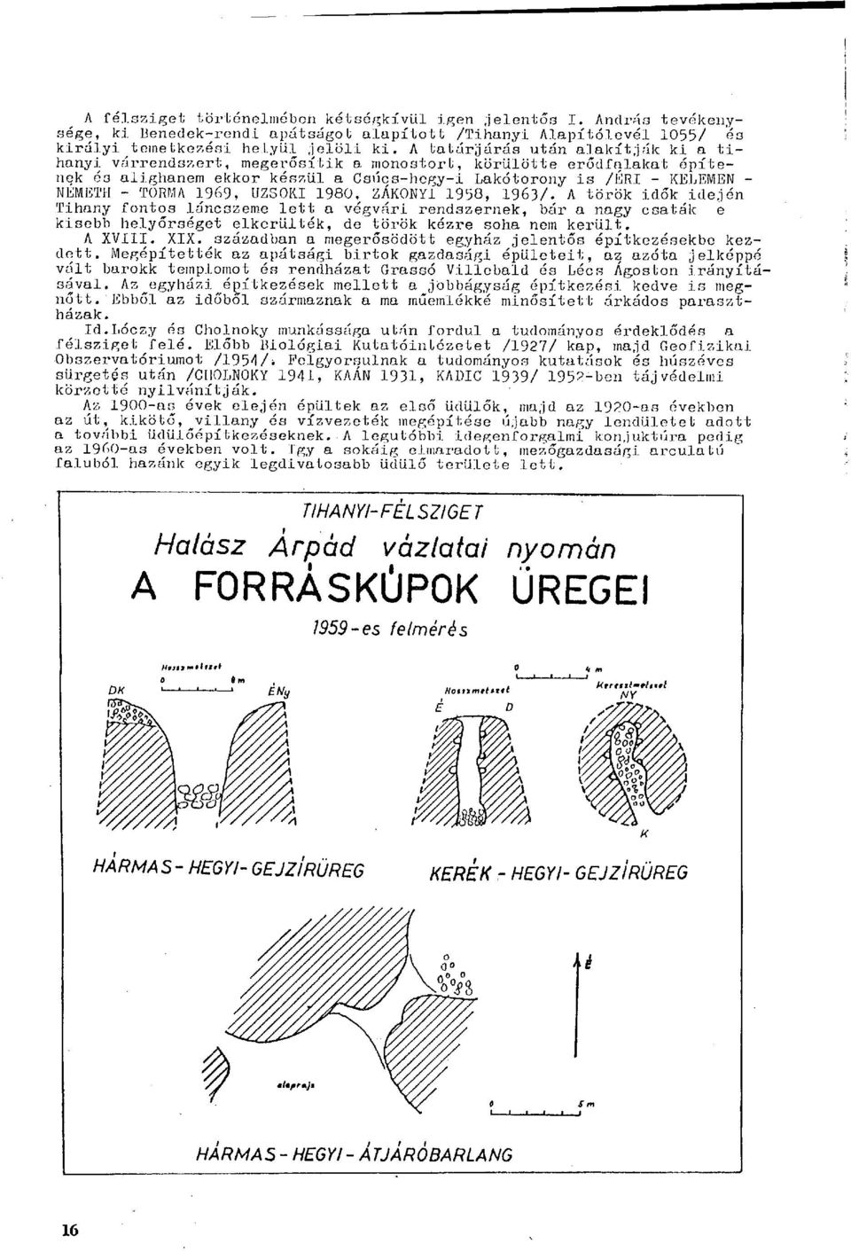 1969, UZSOKI 1980,^ ZÁKONYI 1958, 1963/. A török idők idején Tihany fontos láncszeme lett a végvári rendszernek, bár a nagy csaták e kisebb helyőrséget elkerülték, de török kézre soha nem került.