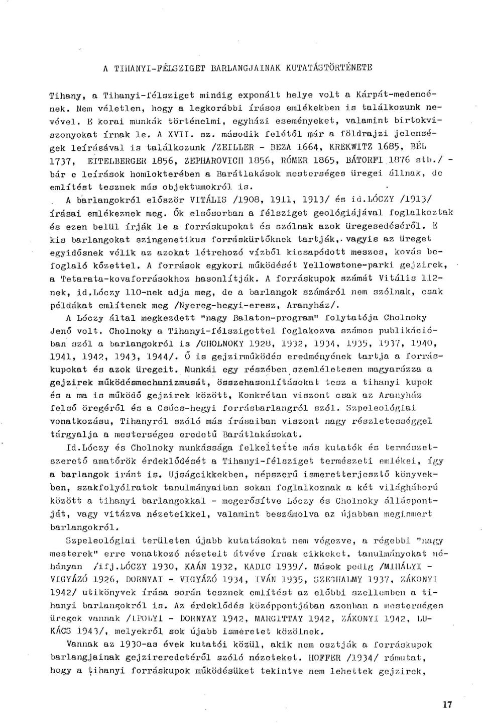 második felétől már a földrajzi jelenségek leírásával is találkozunk /ZEILLER - BEZA 1664, KREKWITZ 1685, BÉL 1737, EITELBERGER I856, ZEPÍ1AR0VICII 1856, RÖMER 1865, BÁT0RF1 1876 stb.