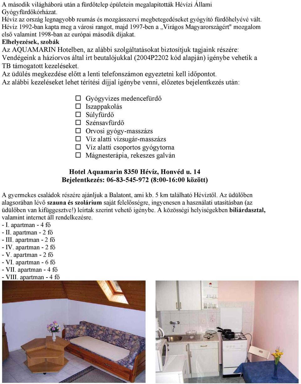 Elhelyezések, szobák Az AQUAMARIN Hotelben, az alábbi szolgáltatásokat biztosítjuk tagjaink részére: Vendégeink a háziorvos által irt beutalójukkal (2004P2202 kód alapján) igénybe vehetik a TB