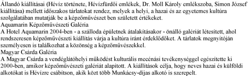 Aquamarin Képzőművészeti Galéria A Hotel Aquamarin 2004-ben - a szálloda épületnek átalakításakor - önálló galériát létesített, ahol rendszeresen képzőművészeti kiállítás várja a kultúra iránt