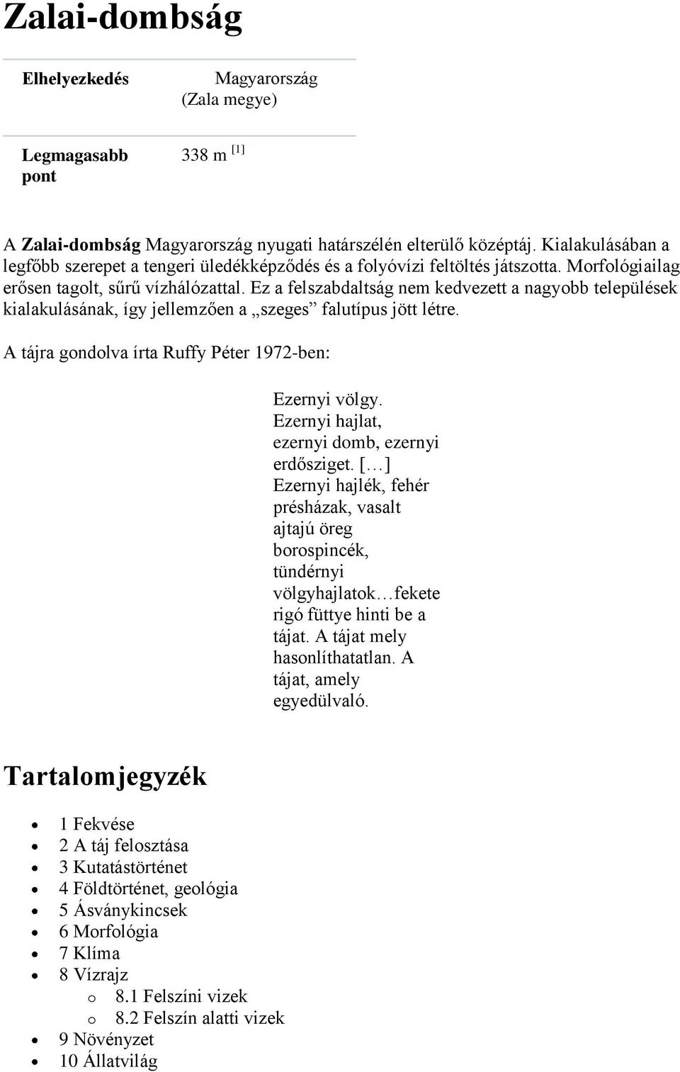 Ez a felszabdaltság nem kedvezett a nagyobb települések kialakulásának, így jellemzően a szeges falutípus jött létre. A tájra gondolva írta Ruffy Péter 1972-ben: Ezernyi völgy.