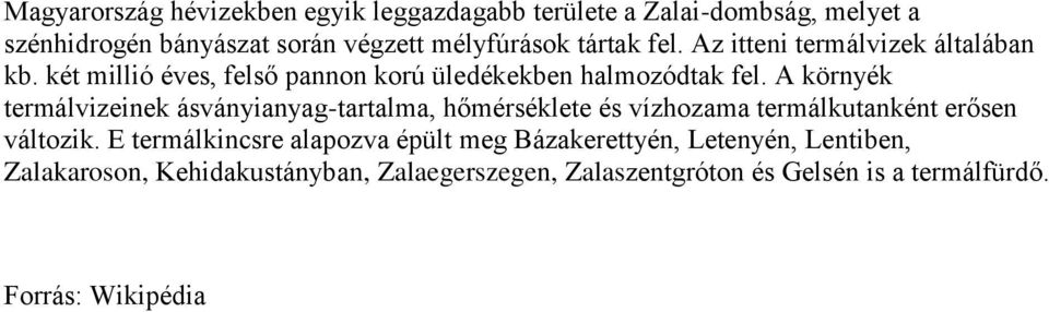 A környék termálvizeinek ásványianyag-tartalma, hőmérséklete és vízhozama termálkutanként erősen változik.