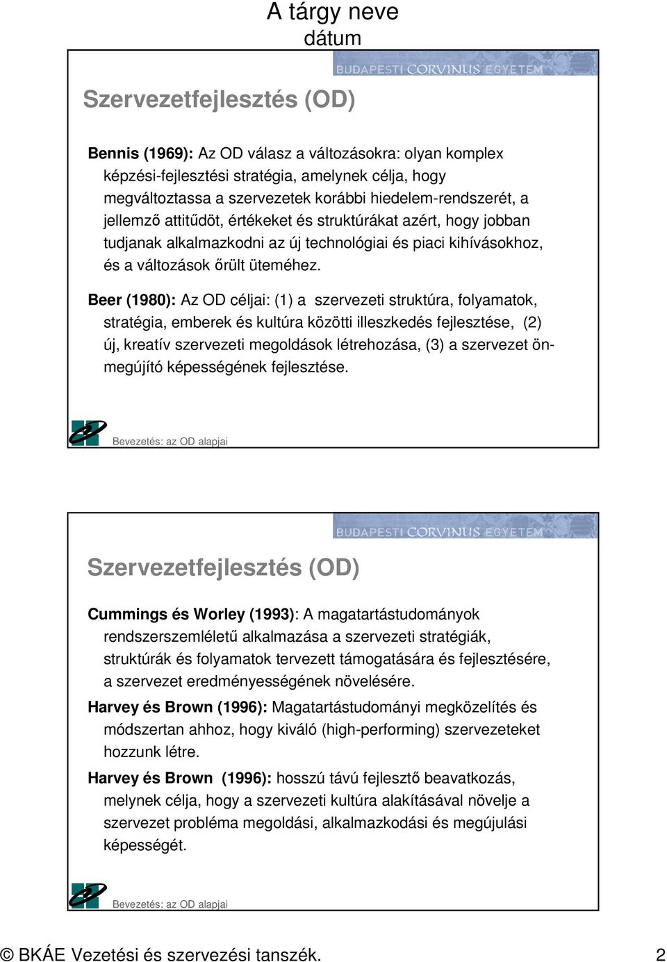 Beer (1980): Az OD céljai: (1) a szervezeti struktúra, folyamatok, stratégia, emberek és kultúra közötti illeszkedés fejlesztése, (2) új, kreatív szervezeti megoldások létrehozása, (3) a szervezet