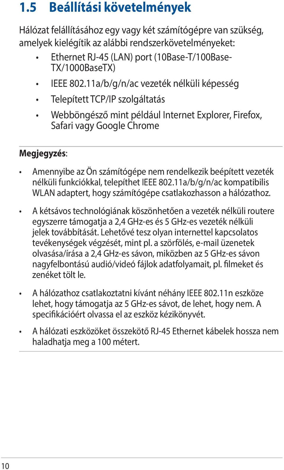 11a/b/g/n/ac vezeték nélküli képesség Telepített TCP/IP szolgáltatás Webböngésző mint például Internet Explorer, Firefox, Safari vagy Google Chrome Megjegyzés: Amennyibe az Ön számítógépe nem