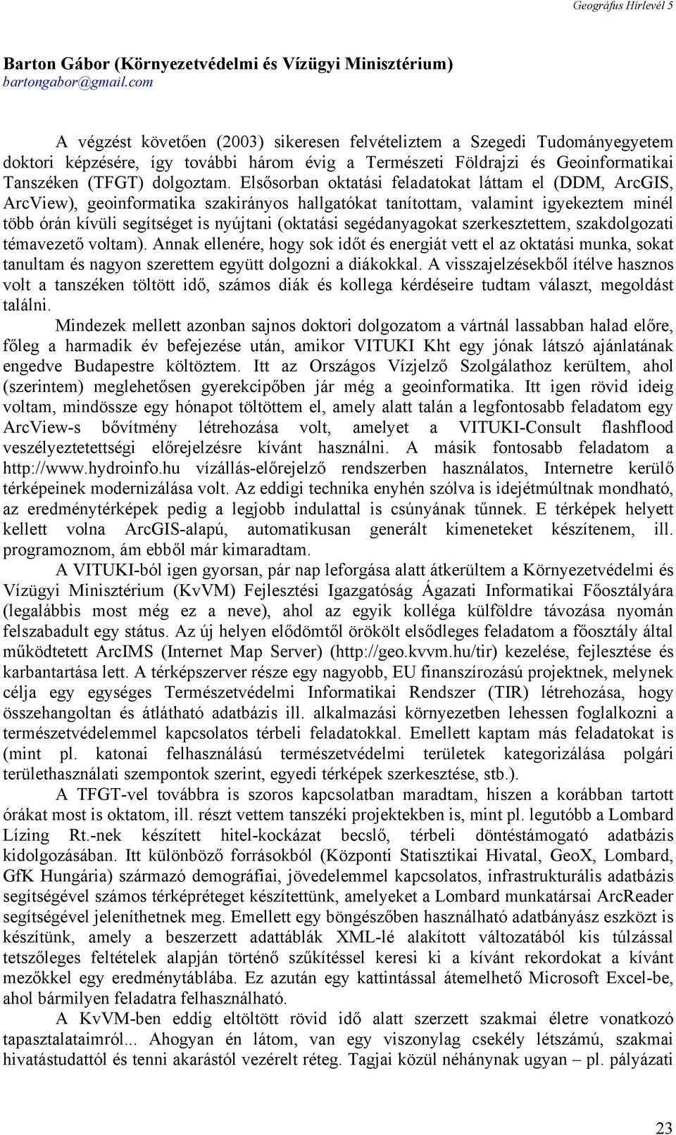 Elsősorban oktatási feladatokat láttam el (DDM, ArcGIS, ArcView), geoinformatika szakirányos hallgatókat tanítottam, valamint igyekeztem minél több órán kívüli segítséget is nyújtani (oktatási