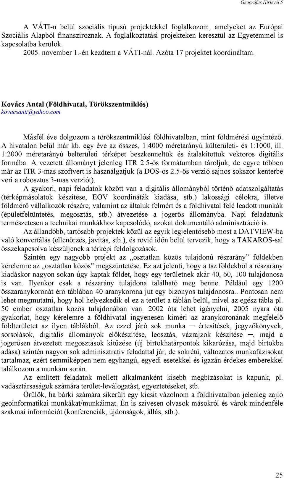 com Másfél éve dolgozom a törökszentmiklósi földhivatalban, mint földmérési ügyintéző. A hivatalon belül már kb. egy éve az összes, 1:4000 méretarányú külterületi- és 1:1000, ill.